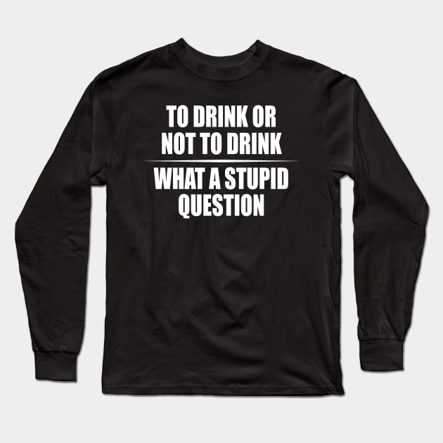 To Drink or not to Drink Drinking Humor Long Sleeve T-Shirt by Foxxy Merch